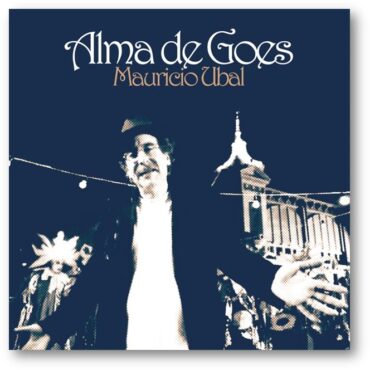 Tapa del disco Alma de Goes, Mauricio Ubal en pose carnavalera con el Mercado Agricola detras en color azul y letras blancas.
